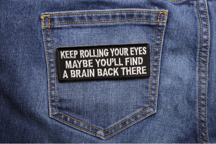 Keep Rolling Your Eyes Maybe You'll Find A Brain Back There Funny Iron on Patch shown on jeans