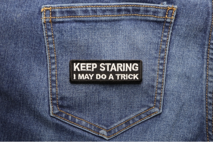 Keep Staring I May Do A Trick Funny Iron on Patch shown on jeans