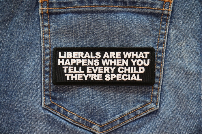 Liberals Are What Happens When You Tell Every Child They're Special Patch shown on jeans