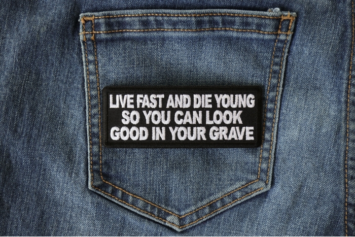 Live Fast and Die Young So You Can Look Good in your Grave Patch shown on jeans