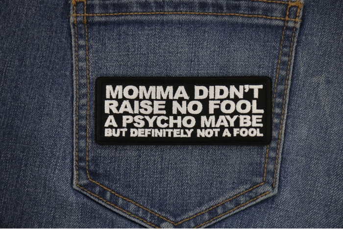 Momma Didn't Raise no Fool A Psycho Maybe Patch shown on jeans