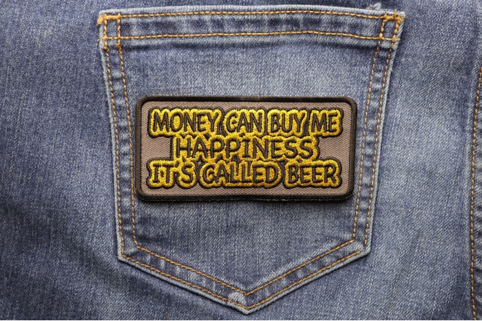 Money Can Buy Me Happiness Its Called Beer Funny Iron on Patch shown on jeans
