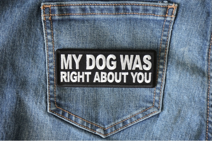 My Dog Was Right About You Patch shown on jeans