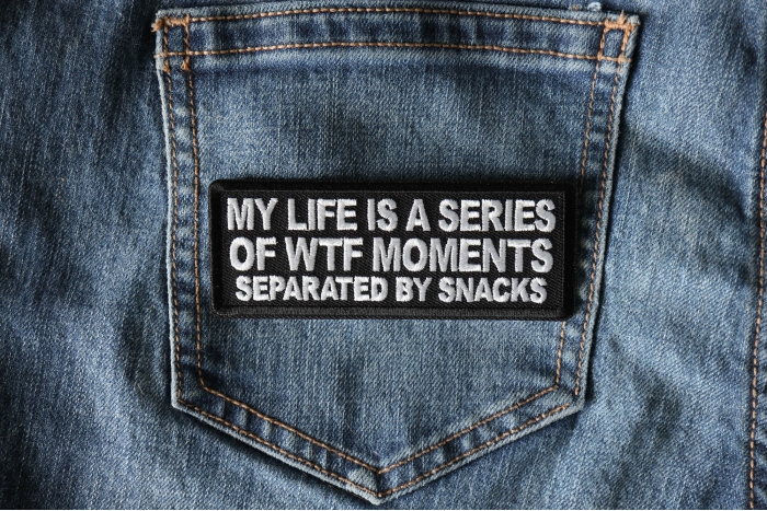 My Life is a Series of WTF Moments separated by Snacks Funny Iron on Patch shown on jeans