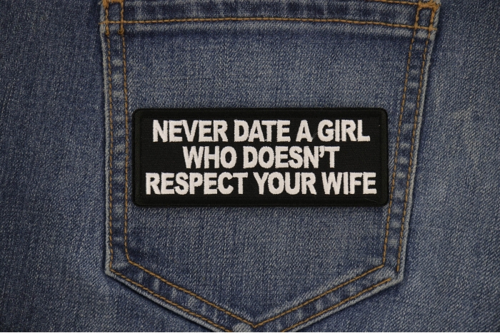 Never Date a Girl Who Doesn't Respect Your Wife Patch shown on jeans