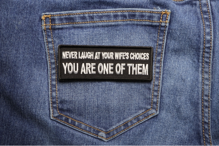 Never Laugh at your Wife's Choices You are one of them Funny Iron on Patch shown on jeans