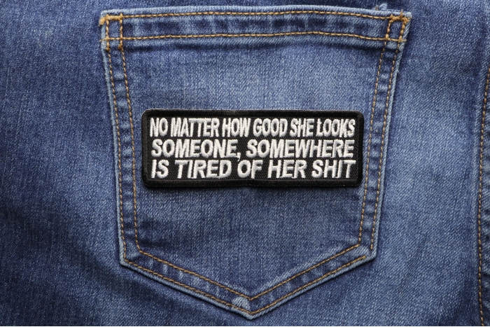 No Matter How Good She Looks Someone's Tired Of Her Shit Funny Iron on Patch shown on jeans