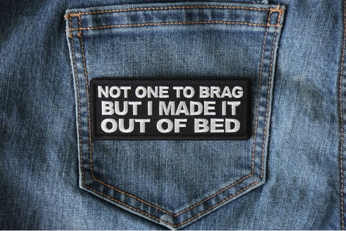 Not One to Brag But I made it out of Bed Patch shown on jeans