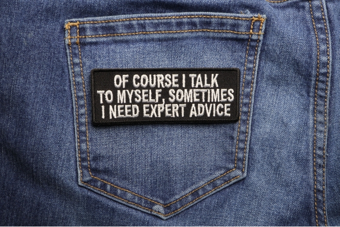 Of Course I Talk To Myself I Need Expert Advice Patch shown on jeans