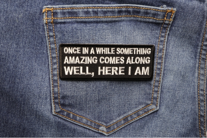 Once in a While Something Amazing Comes Along Well, Here I am Funny Iron on Patch shown on jeans