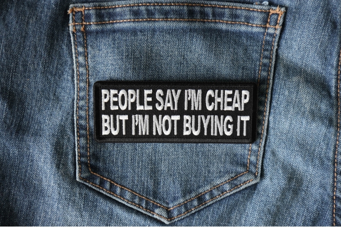 People Say I'm Cheap but I'm not Buying it Patch shown on jeans