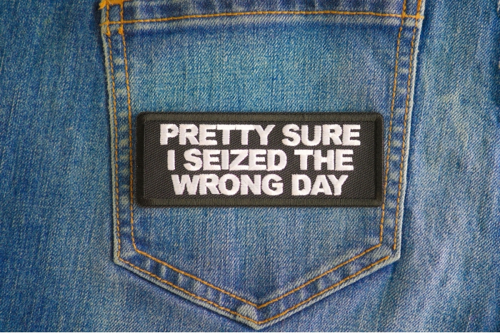 Pretty Sure I Seized The Wrong Day Patch shown on jeans