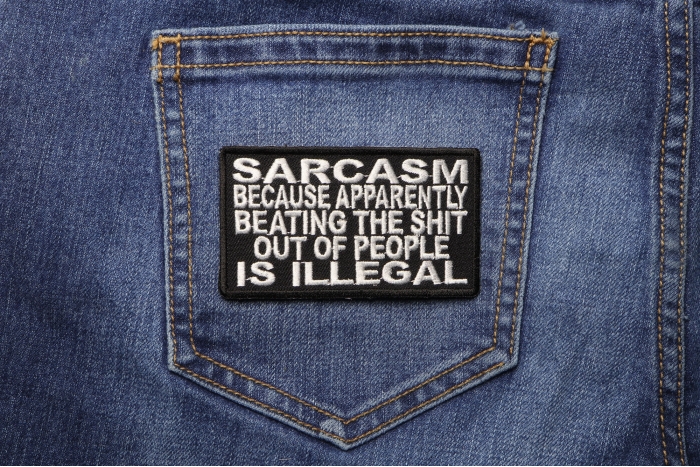Sarcasm! Because Apparently Beating The Shit out of People Is Illegal Patch shown on jeans