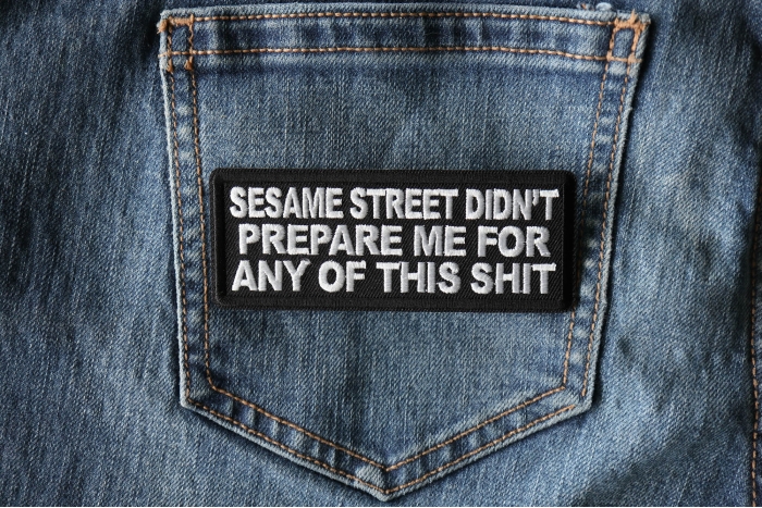 Sesame Street Didn't Prepare me for any of this shit Patch shown on jeans