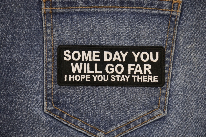 Some Day You Will Go Far, I Hope you Stay There Patch shown on jeans