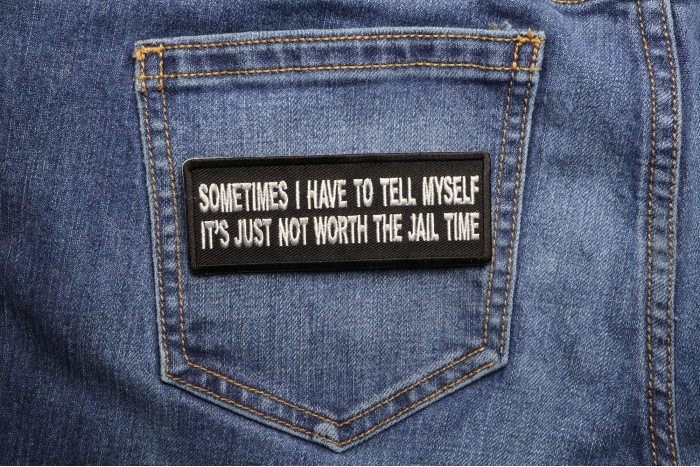 Sometimes I have to Tell Myself It's Just not Worth The Jail Time Patch shown on jeans
