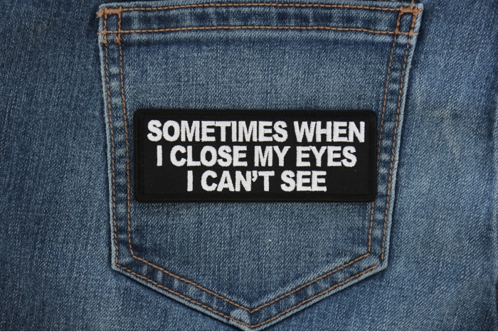 Sometimes When I close My Eyes I can't See Funny Iron on Patch shown on jeans