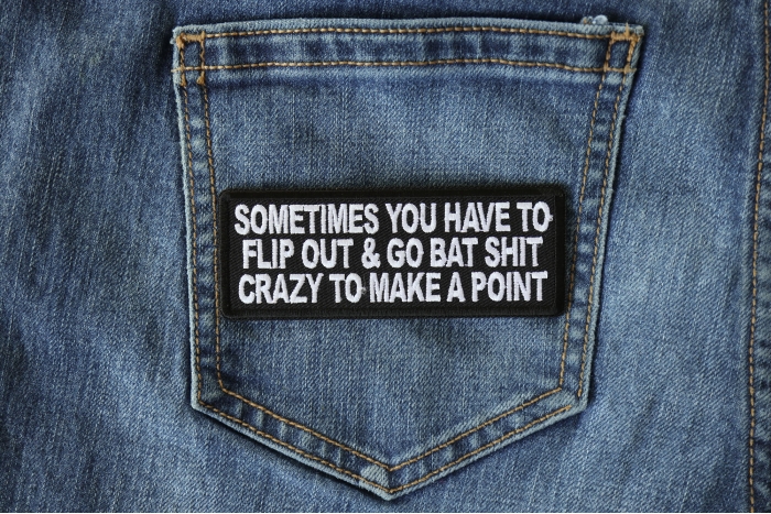 Sometimes You Have to Flip Out and Go Bat Shit Crazy to Make a Point Funny Iron on Patch shown on jeans