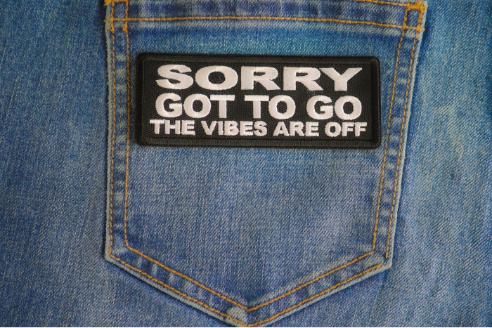 Sorry Got To Go The Vibes Are Off Patch shown on jeans