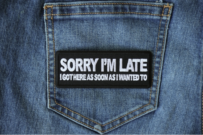 Sorry I'm Late I Got Here as Soon as I Wanted to Funny Iron on Patch shown on jeans