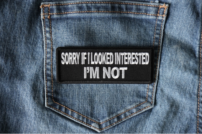 Sorry If I looked interested I'm Not Patch shown on jeans