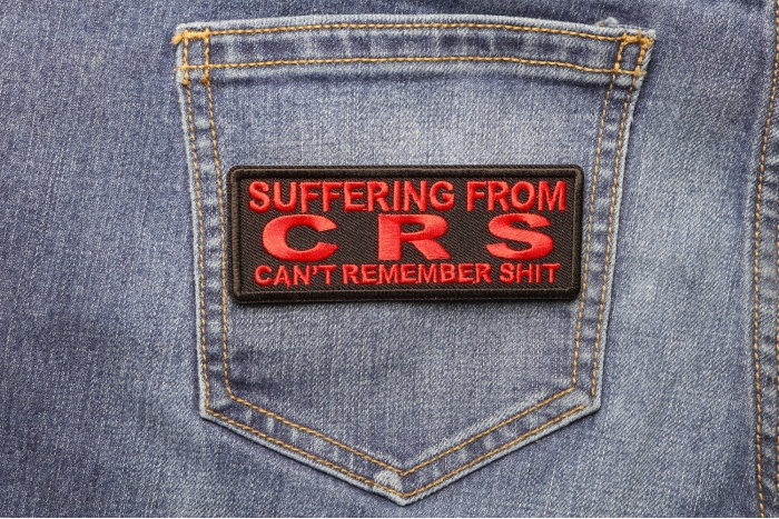 Suffering from CRS Can't Remember Shit Patch shown on jeans