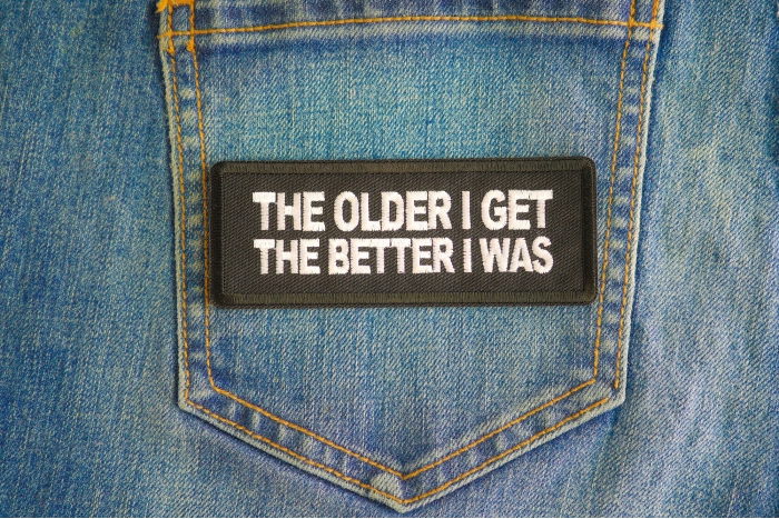 The Older I Get The Better I Was Patch shown on jeans