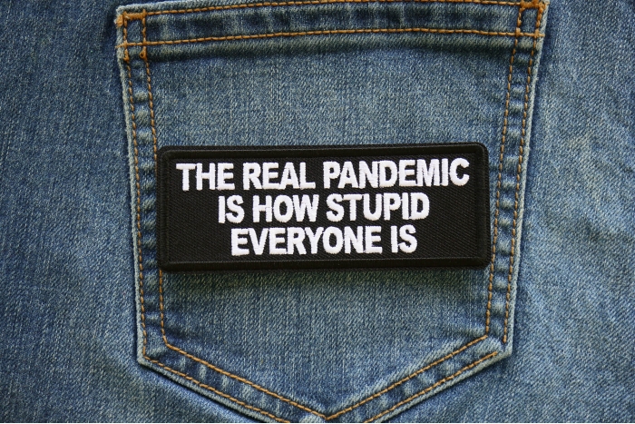The Real Pandemic is How Stupid Everyone is Patch shown on jeans