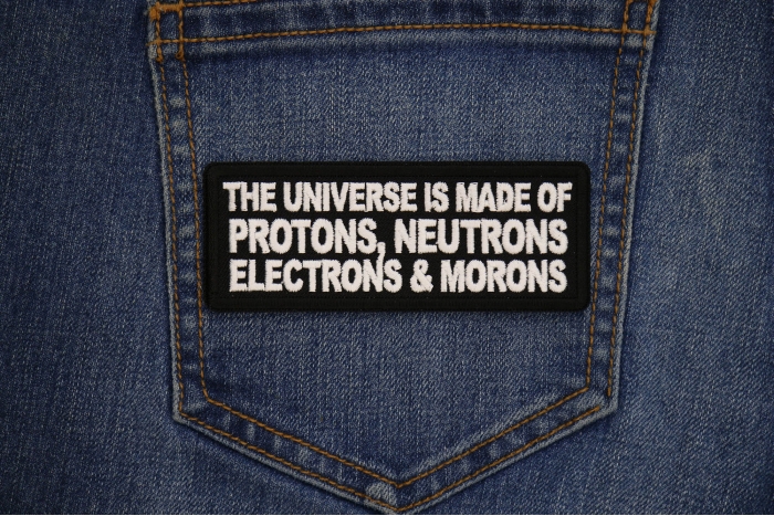 The Universe is made of protons neutrons electrons and morons patch shown on jeans