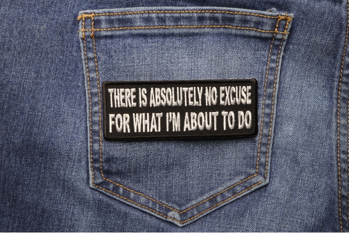 There Is Absolutely No Excuse For What I'm About To Do Funny Iron on Patch shown on jeans