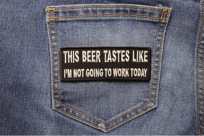 This Beer Tastes Like I'm Not Going To Work Today Funny Iron on Patch shown on jeans