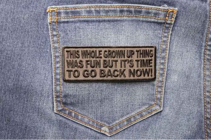 This Whole Grown Up Thing Was Fun But I'm Ready To Go Back Now Patch shown on jeans