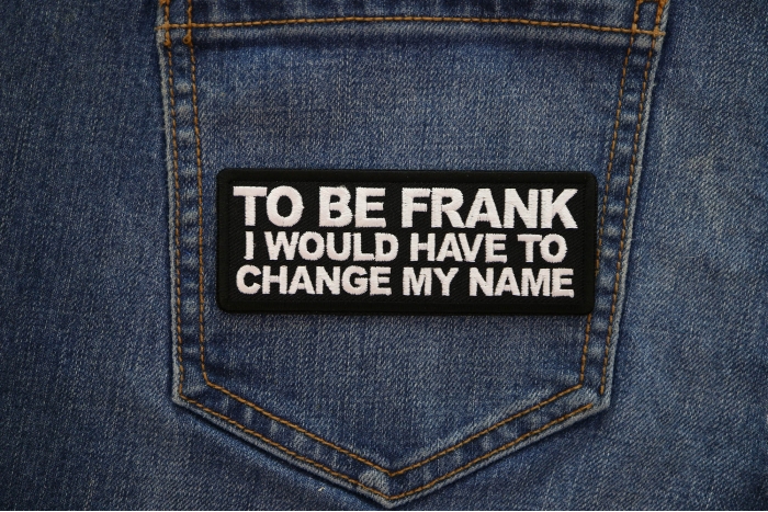 To Be Frank I would have to change my name Patch shown on jeans