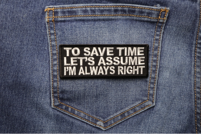 To Save Time Let's Assume I'm Always Right Funny Iron on Patch shown on jeans