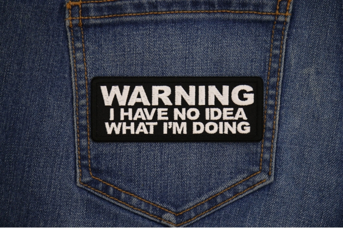 Warning I have no Idea what I'm Doing Patch shown on jeans
