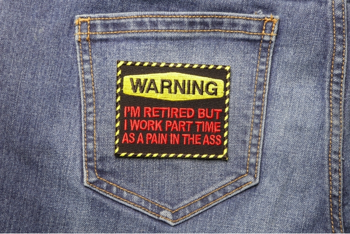 Warning Retired and Work as a Part Time Pain In The Ass Funny Iron on Patch shown on jeans