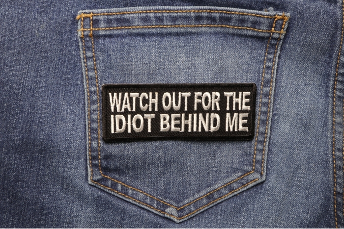 Watch Out For The Idiot Behind Me Patch shown on jeans