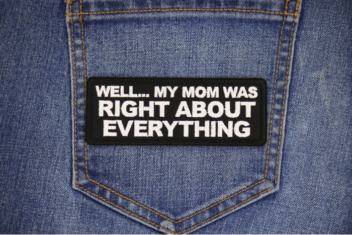 Well My Mom was Right About Everything Patch shown on jeans