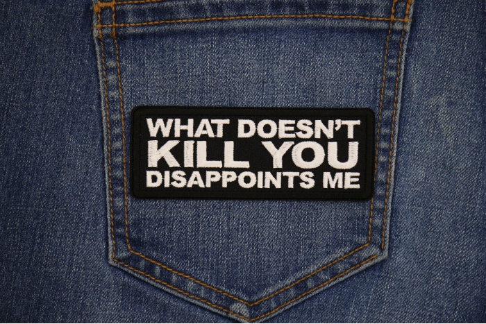 What doesn't Kill You Disappoints Me Patch shown on jeans