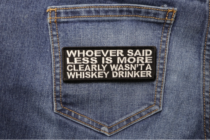Whoever Said Less Is More Clearly Wasn't A Whiskey Drinker Funny Iron on Patch shown on jeans