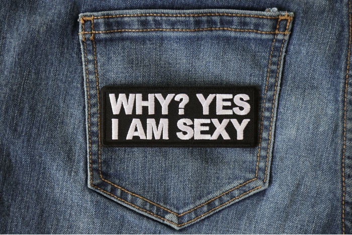 Why Yes I am Sexy Patch shown on jeans