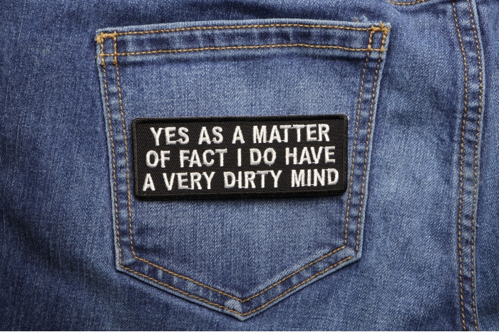 Yes As A Matter Of Fact I Do Have A Very Dirty Mind Patch shown on jeans