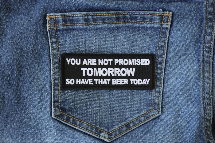 You Are Not Promised Tomorrow So Have That Beer Today Funny Iron on Patch shown on jeans