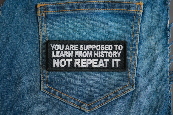 You Are Supposed To Learn From History Not Repeat It Patch shown on jeans