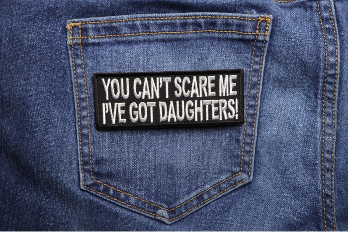 You Can't Scare Me I've Got Daughters Funny Patch shown on jeans