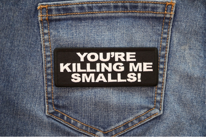 You're Killing me Smalls Patch shown on jeans