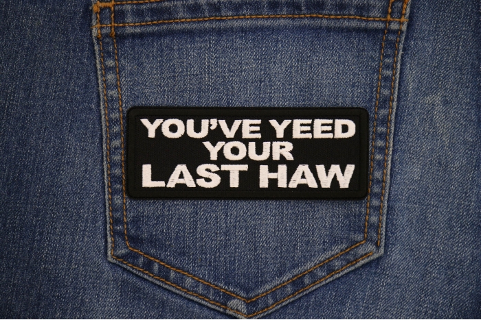 You've Yeed your Last Haw Patch shown on jeans