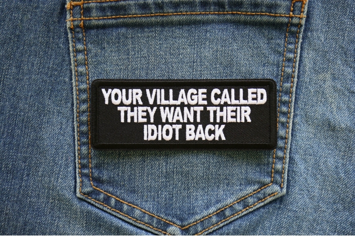 Your Village Called They Want Their Idiot Back Patch shown on jeans