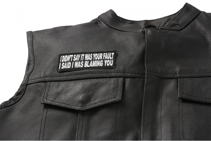 I Didn't Say It Was Your Fault I Said I Was Blaming You, Funny Saying Patches shown on leather vest