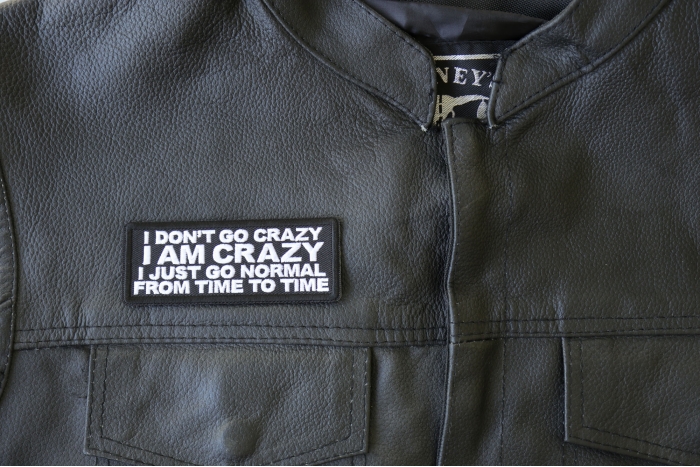 I Don't Go Crazy I am Crazy I just go normal from time to time Patch - 4x1.5 inch - Embroidered Iron on Patch shown on leather vest